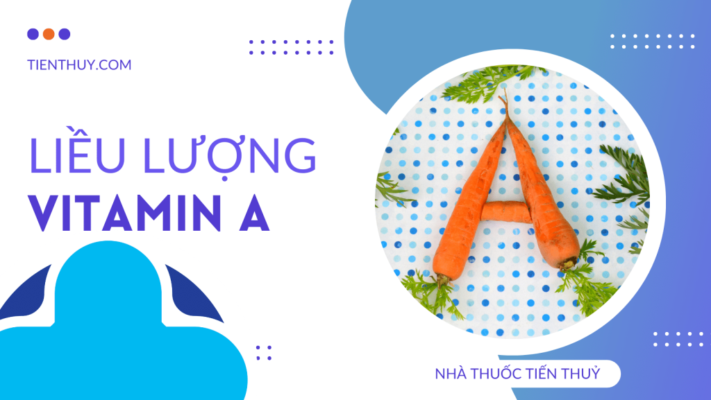 Vitamin A, Tác Dụng Và Cách Sử Dụng NHÀ THUỐC TIẾN THUỶ