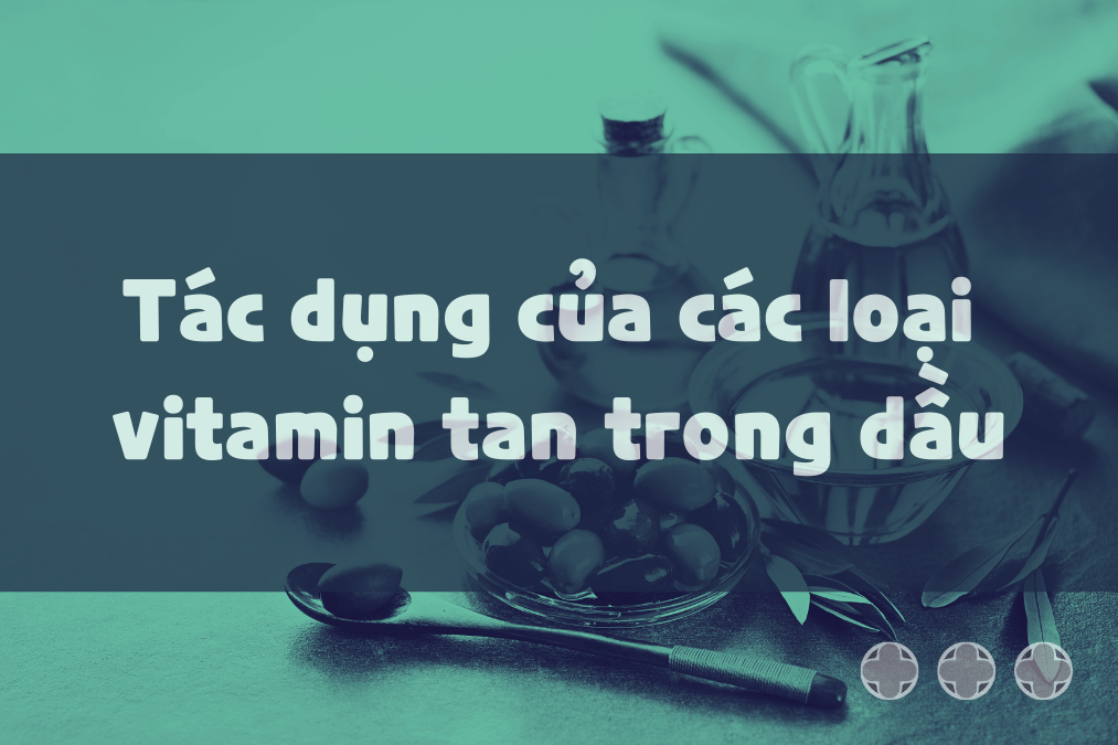 Tác Dụng của Vitamin tan trong dầu